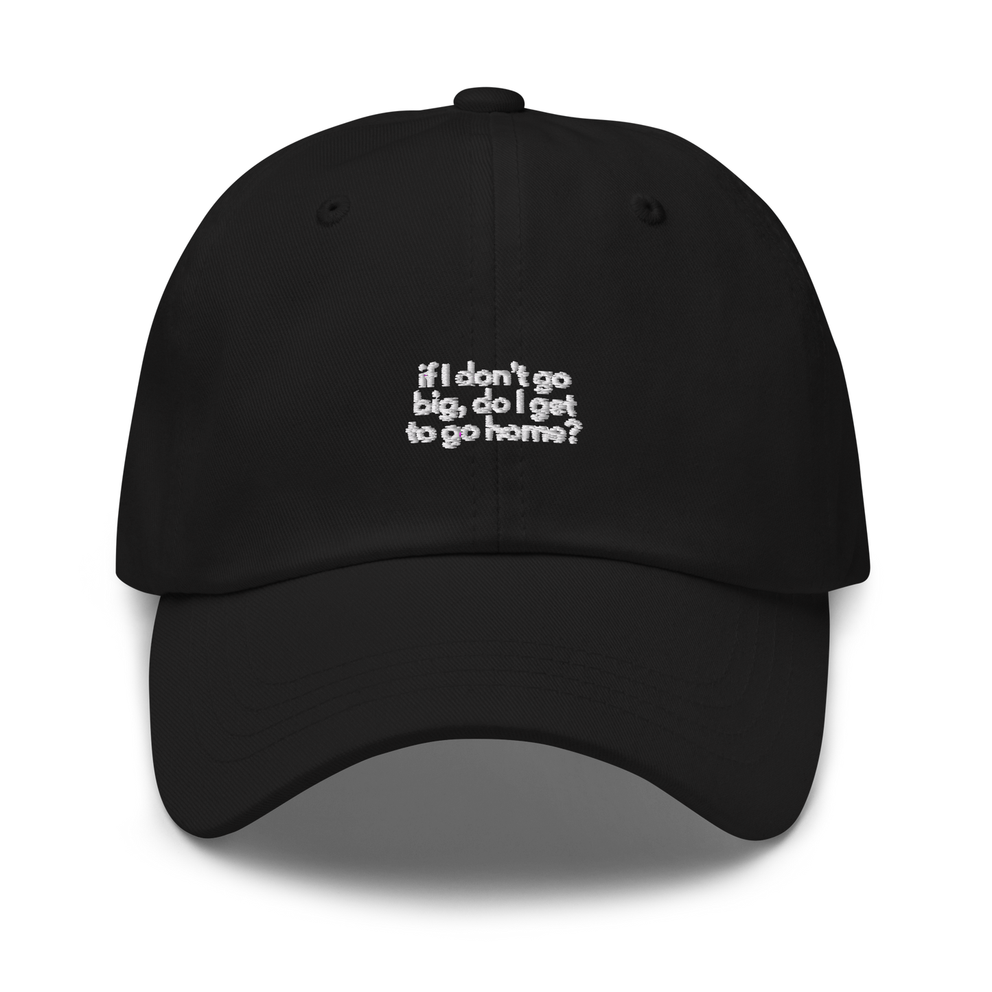 if I don't go big, do I get to go home? // dark classic cap.